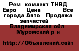 Рем. комлект ТНВД Евро 2 › Цена ­ 1 500 - Все города Авто » Продажа запчастей   . Владимирская обл.,Муромский р-н